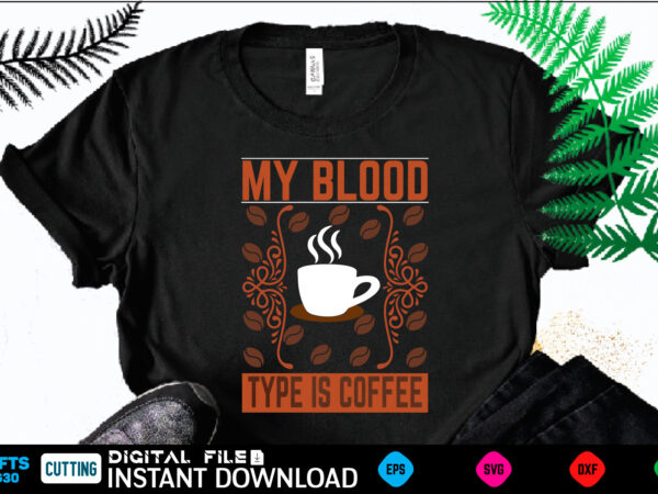 My blood type is coffee coffee t shirt , coffee shirt, coffee funny shirt, coffee shirt, coffee cut file, coffee vector, coffee svg shirt print template coffee svg shirt for sale