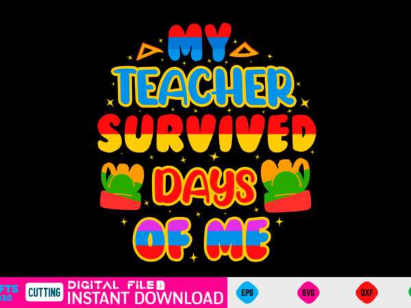 My teacher survived 100 days of me 100 days of school, school svg, 100 days brighter, 100th day of school, back to school, teacher svg, 100 days svg, 100 days t shirt designs for sale