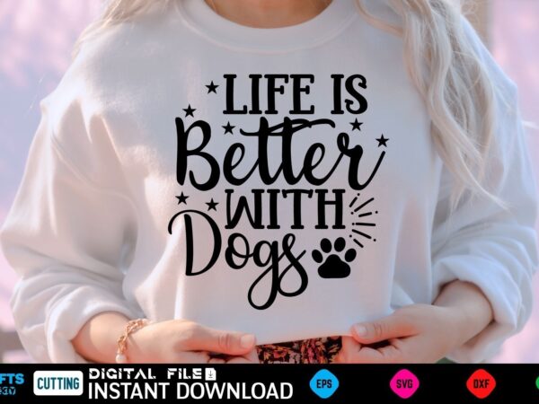 Life is better with dogs mothers day svg, mothers shirt, mothers funny shirt, mothers shirt, mothers cut file, mothers vector, mothers svg shirt print template mothers svg shirt mothers day