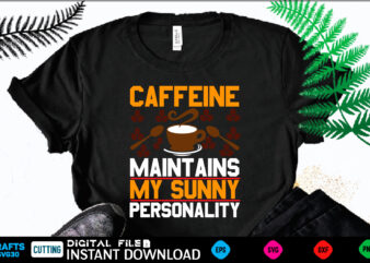 CAFFEINE MAINTAINS MY SUNNY PERSONALITY coffee T shirt , coffee Shirt, coffee Funny Shirt, coffee Shirt, coffee Cut File, coffee vector, coffee SVg Shirt Print Template coffee Svg Shirt for Sale