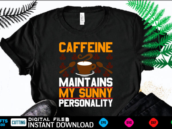 Caffeine maintains my sunny personality coffee t shirt , coffee shirt, coffee funny shirt, coffee shirt, coffee cut file, coffee vector, coffee svg shirt print template coffee svg shirt for sale