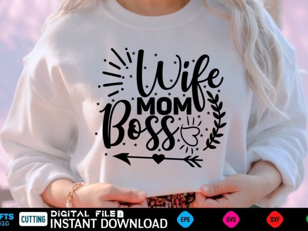 Wife mom boss mothers day svg, mothers shirt, mothers funny shirt, mothers shirt, mothers cut file, mothers vector, mothers svg shirt print template mothers svg shirt mothers day svg, mothers