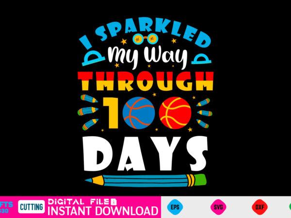 I sparkled my way through 100 days 100 day svg, 100 day shirt, funny 100 day shirt, 100 day shirt, 100 day of school cut file, 100 day vector, 100