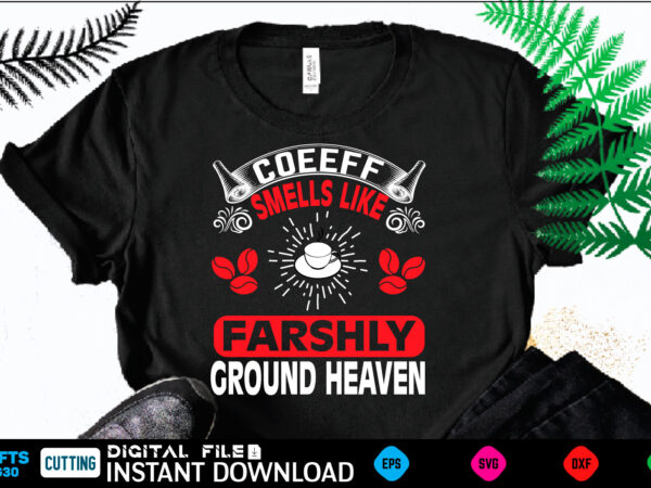 Coeeff smells like farshly ground heaven coffee t shirt , coffee shirt, coffee funny shirt, coffee shirt, coffee cut file, coffee vector, coffee svg shirt print template coffee svg shirt