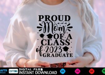 Proud Mom of a Class of 2023 Graduate mothers day Svg, mothers Shirt, mothers Funny Shirt, mothers Shirt, mothers Cut File, mothers vector, mothers SVg Shirt Print Template mothers Svg