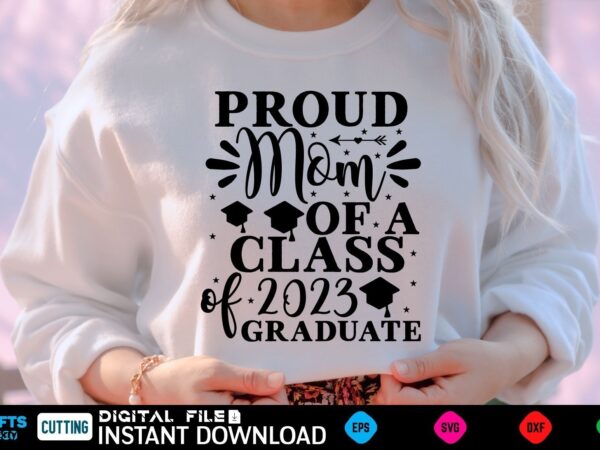 Proud mom of a class of 2023 graduate mothers day svg, mothers shirt, mothers funny shirt, mothers shirt, mothers cut file, mothers vector, mothers svg shirt print template mothers svg