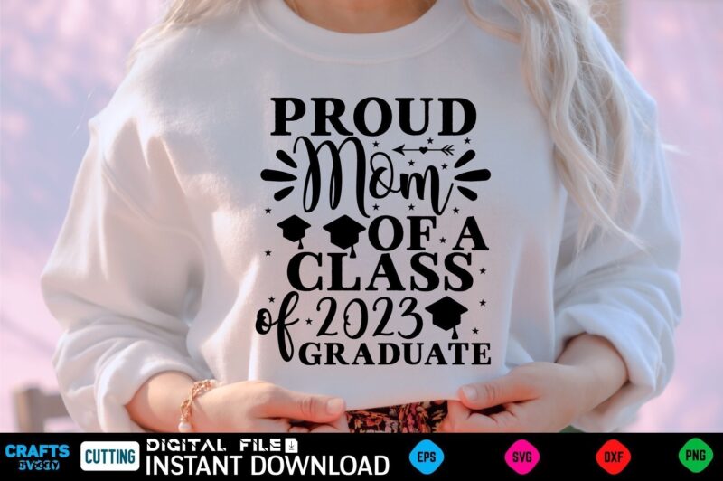 Proud Mom of a Class of 2023 Graduate mothers day Svg, mothers Shirt, mothers Funny Shirt, mothers Shirt, mothers Cut File, mothers vector, mothers SVg Shirt Print Template mothers Svg