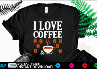 I LOVE COFFEE coffee T shirt , coffee Shirt, coffee Funny Shirt, coffee Shirt, coffee Cut File, coffee vector, coffee SVg Shirt Print Template coffee Svg Shirt for Sale