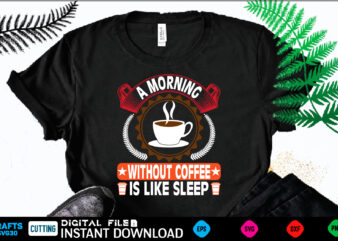 A MORNING *WITHOUT COFFEE IS LIKE SLEEP coffee T shirt , coffee Shirt, coffee Funny Shirt, coffee Shirt, coffee Cut File, coffee vector, coffee SVg Shirt Print Template coffee Svg Shirt for Sale