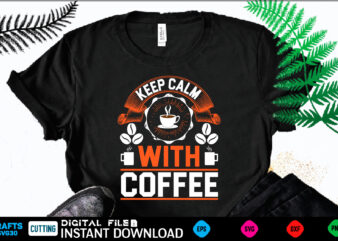 KEEP CALM WITH COFFEE coffee T shirt , coffee Shirt, coffee Funny Shirt, coffee Shirt, coffee Cut File, coffee vector, coffee SVg Shirt Print Template coffee Svg Shirt for Sale