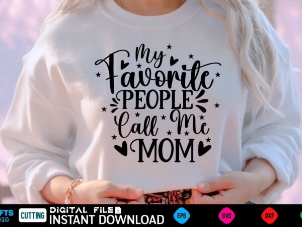 My favorite people call me mom mothers day svg, mothers shirt, mothers funny shirt, mothers shirt, mothers cut file, mothers vector, mothers svg shirt print template mothers svg shirt mothers