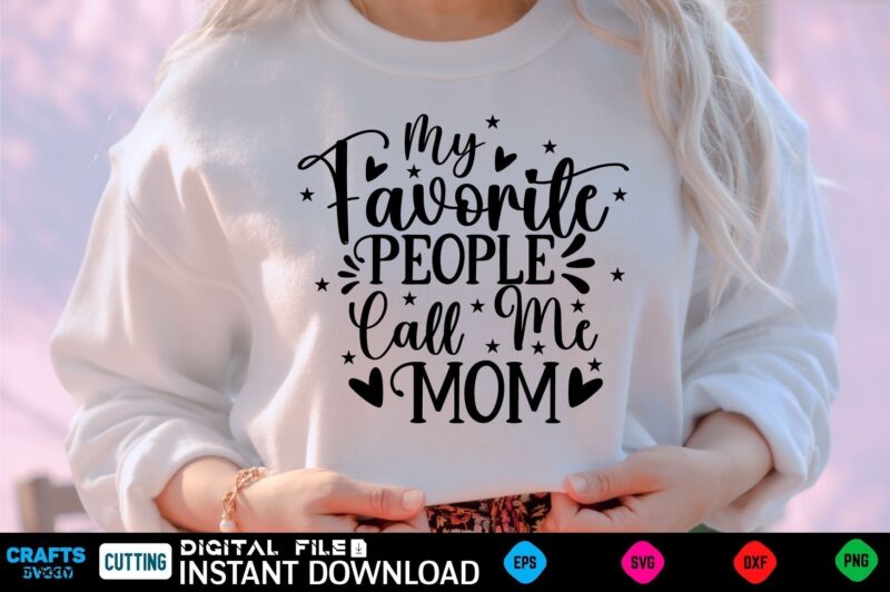 My Favorite People Call Me Mom mothers day Svg, mothers Shirt, mothers Funny Shirt, mothers Shirt, mothers Cut File, mothers vector, mothers SVg Shirt Print Template mothers Svg Shirt mothers