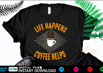 LIFE HAPPENS COFFEE HELPS coffee T shirt , coffee Shirt, coffee Funny Shirt, coffee Shirt, coffee Cut File, coffee vector, coffee SVg Shirt Print Template coffee Svg Shirt for Sale