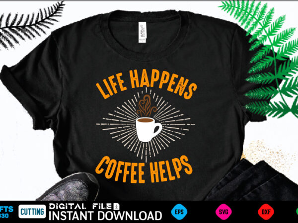 Life happens coffee helps coffee t shirt , coffee shirt, coffee funny shirt, coffee shirt, coffee cut file, coffee vector, coffee svg shirt print template coffee svg shirt for sale