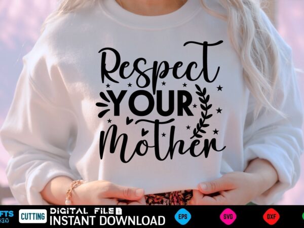 Respect your mother mothers day svg, mothers shirt, mothers funny shirt, mothers shirt, mothers cut file, mothers vector, mothers svg shirt print template mothers svg shirt mothers day svg, mothers