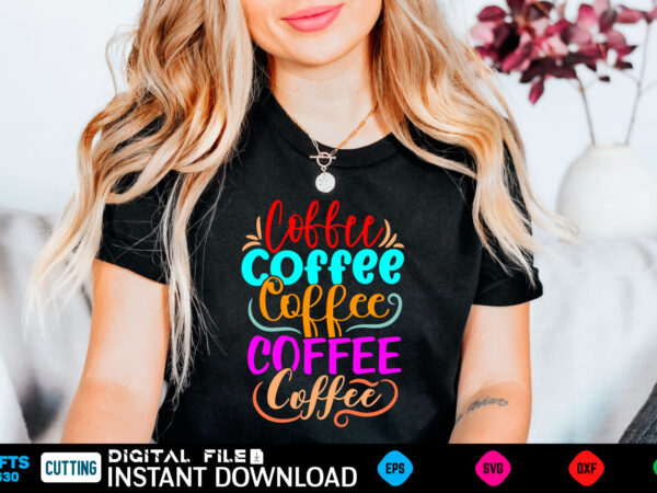 Coffee svg, coffee shirt, coffee funny shirt, coffee shirt, coffee cut file, coffee vector, coffee svg shirt print template coffee svg shirt for sale coffee svg, coffee svg bundle, svg
