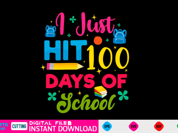 I just hit 100 days of school 100 day svg, 100 day shirt, funny 100 day shirt, 100 day shirt, 100 day of school cut file, 100 day vector, 100