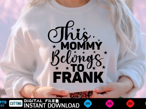 This mommy belongs to frank mothers day svg, mothers shirt, mothers funny shirt, mothers shirt, mothers cut file, mothers vector, mothers svg shirt print template mothers svg shirt mothers day