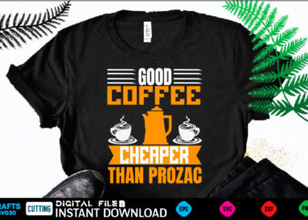 GOOD COFFEE CHEAPER THAN PROZAC coffee T shirt , coffee Shirt, coffee Funny Shirt, coffee Shirt, coffee Cut File, coffee vector, coffee SVg Shirt Print Template coffee Svg Shirt for Sale