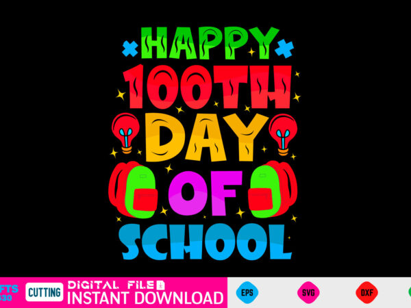 Happy 100 th day of school 100 day svg, 100 day shirt, funny 100 day shirt, 100 day shirt, 100 day of school cut file, 100 day vector, 100 day