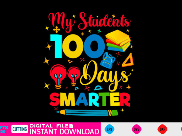 My students 100 days smarter 100 day svg, 100 day shirt, funny 100 day shirt, 100 day shirt, 100 day of school cut file, 100 day vector, 100 day svg