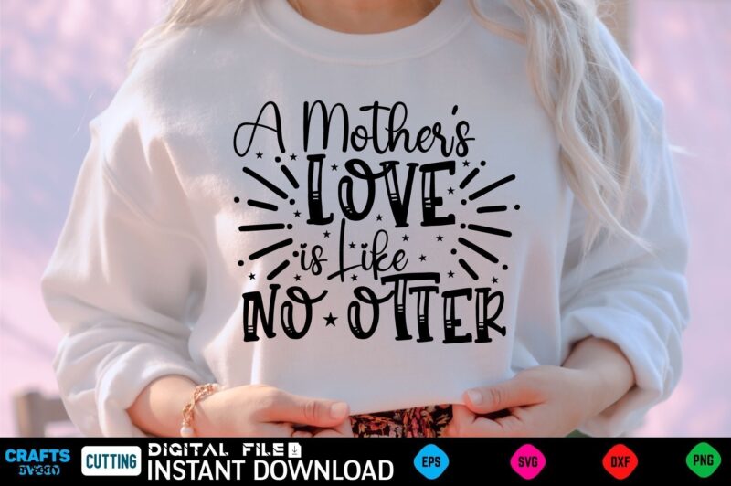 A Mother's Love is Like No Otter mothers day Svg, mothers Shirt, mothers Funny Shirt, mothers Shirt, mothers Cut File, mothers vector, mothers SVg Shirt Print Template mothers Svg Shirt