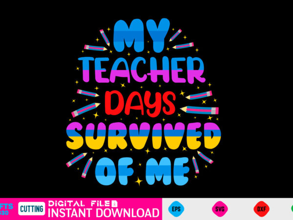 My teacher survived 100 days of me 100 days of school, school svg, 100 days brighter, 100th day of school, back to school, teacher svg, 100 days svg, 100 days t shirt designs for sale