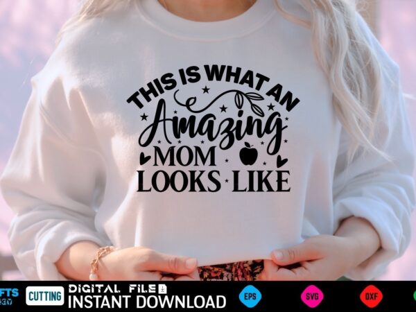 This is what an amazing mom looks like mothers day svg, mothers shirt, mothers funny shirt, mothers shirt, mothers cut file, mothers vector, mothers svg shirt print template mothers svg