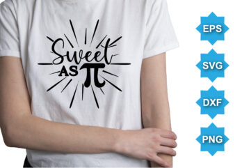 Sweet As Pi, Happy pi day shirt print template. Typography t-shirt design for geographers. Math lover shirt 3.141592