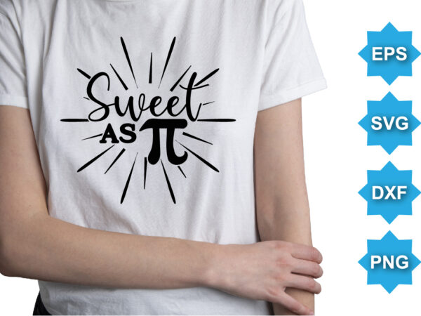 Sweet as pi, happy pi day shirt print template. typography t-shirt design for geographers. math lover shirt 3.141592
