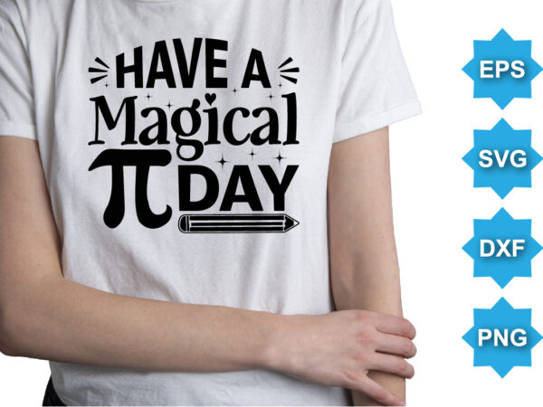 Have a magical pi day, happy pi day shirt print template. typography t-shirt design for geographers. math lover shirt 3.141592