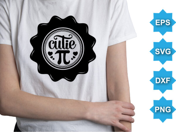 Cutie pi, happy pi day shirt print template. typography t-shirt design for geographers. math lover shirt 3.141592