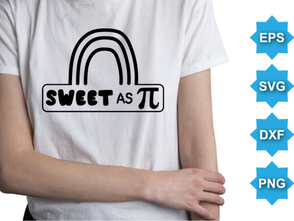 Sweet as pi, happy pi day shirt print template. typography t-shirt design for geographers. math lover shirt 3.141592