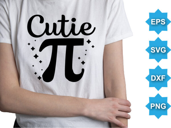 Cutie pi, happy pi day shirt print template. typography t-shirt design for geographers. math lover shirt 3.141592