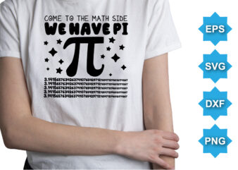 Come To The Math Side We Have Pi, Happy pi day shirt print template. Typography t-shirt design for geographers. Math lover shirt 3.141592