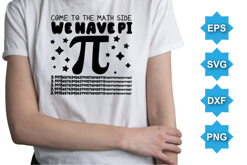 Come To The Math Side We Have Pi, Happy pi day shirt print template. Typography t-shirt design for geographers. Math lover shirt 3.141592