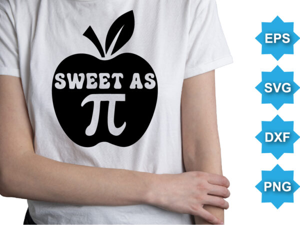 Sweet as pi, happy pi day shirt print template. typography t-shirt design for geographers. math lover shirt 3.141592