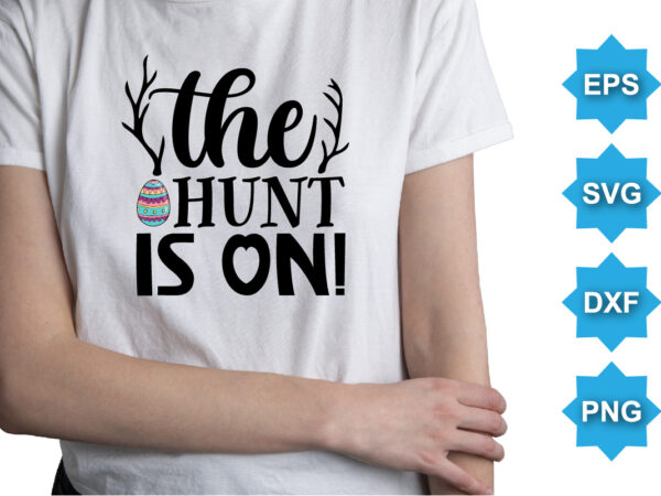 The hunt is on, happy easter day shirt print template typography design for easter day easter sunday rabbits vector bunny egg illustration art