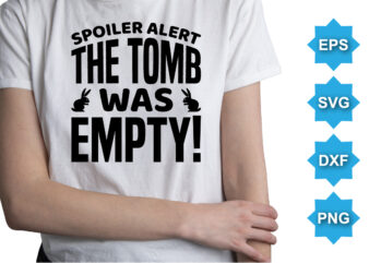 Spoiler Alert The Tomb Was Empty, Happy easter day shirt print template typography design for easter day easter Sunday rabbits vector bunny egg illustration art