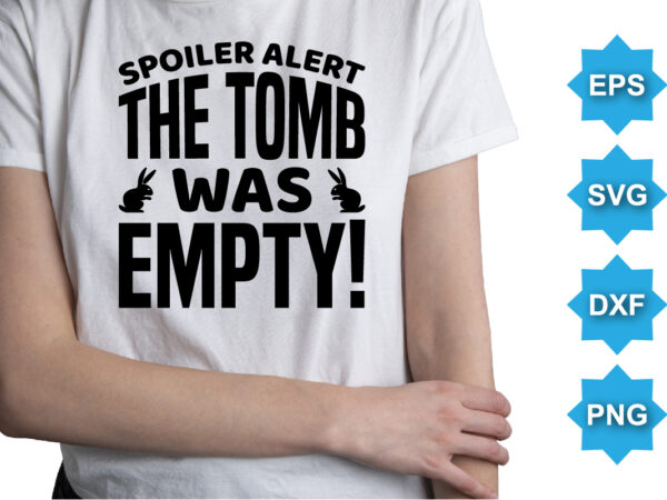 Spoiler alert the tomb was empty, happy easter day shirt print template typography design for easter day easter sunday rabbits vector bunny egg illustration art
