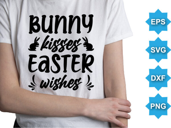 Bunny kisses easter wishes, happy easter day shirt print template typography design for easter day easter sunday rabbits vector bunny egg illustration art