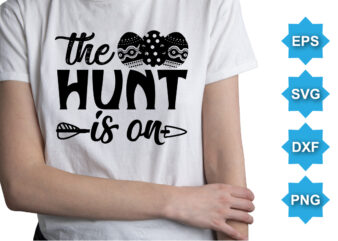 The Hunt Is On, Happy easter day shirt print template typography design for easter day easter Sunday rabbits vector bunny egg illustration art