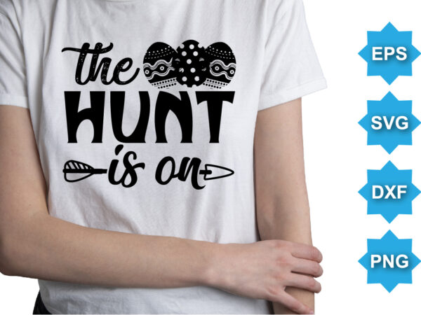 The hunt is on, happy easter day shirt print template typography design for easter day easter sunday rabbits vector bunny egg illustration art