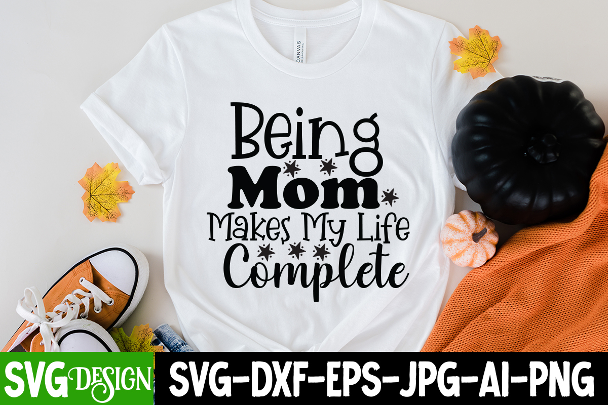 Being Mom Makes My Life Complete T-Shirt Design, Mom T-Shirt Design ...
