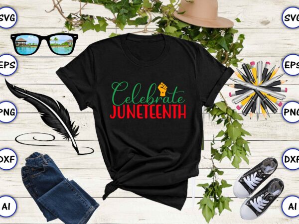 Celebrate juneteenth,juneteenth svg bundle, juneteenth t-shirt,juneteenth svg vector,juneteenth png, juneteenth png design, juneteenth t-shirt design,juneteenth png bundle, juneteenth black americans independence 1865 png, black history png, black flag pride png,