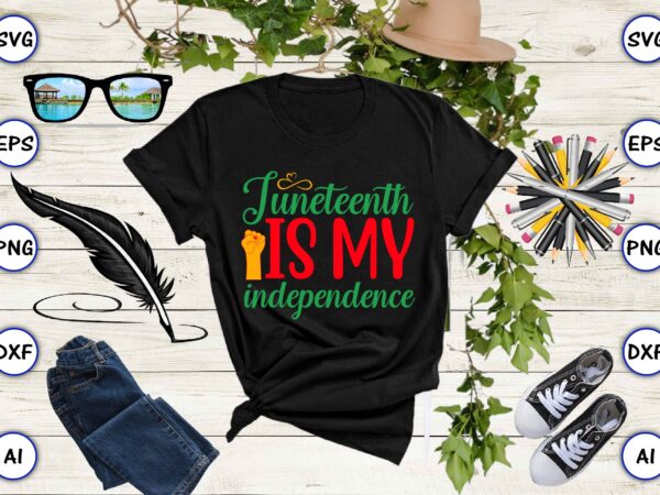 Juneteenth is my independence,juneteenth svg bundle, juneteenth t-shirt,juneteenth svg vector,juneteenth png, juneteenth png design, juneteenth t-shirt design,juneteenth png bundle, juneteenth black americans independence 1865 png, black history png, black flag