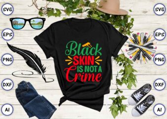 Black skin is not a crime,Juneteenth svg bundle, Juneteenth t-Shirt,Juneteenth svg vector,Juneteenth png, Juneteenth png design, Juneteenth t-shirt design,Juneteenth PNG Bundle, Juneteenth Black Americans Independence 1865 png, Black History png,