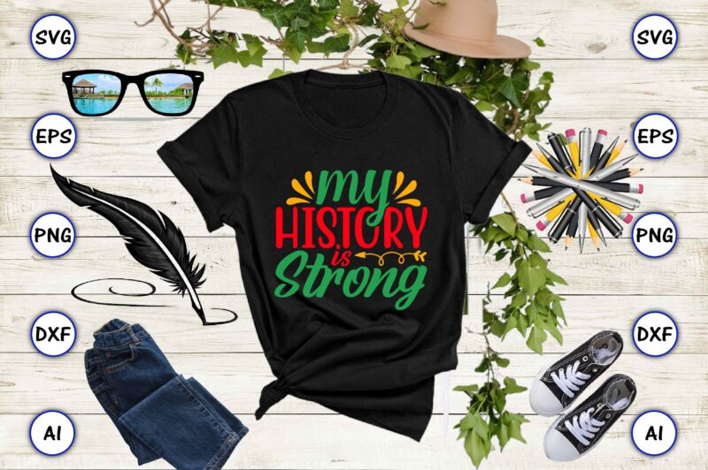 My history is strong,Juneteenth svg bundle, Juneteenth t-Shirt,Juneteenth svg vector,Juneteenth png, Juneteenth png design, Juneteenth t-shirt design,Juneteenth PNG Bundle, Juneteenth Black Americans Independence 1865 png, Black History png, Black Flag