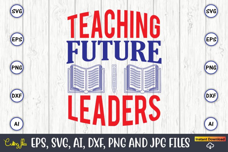 Teaching future leaders,Teacher,Teacher t-shirt,Teacher design,Teacher Svg Bundle, sublimation,Teacher svg sublimation, sublimation Teacher svg,Teacher Svg, Teacher day, Teacher bundle,Teacher Appreciation Svg, Funny Svg, School, Teacher, Shirt Svg, Last Day of School,