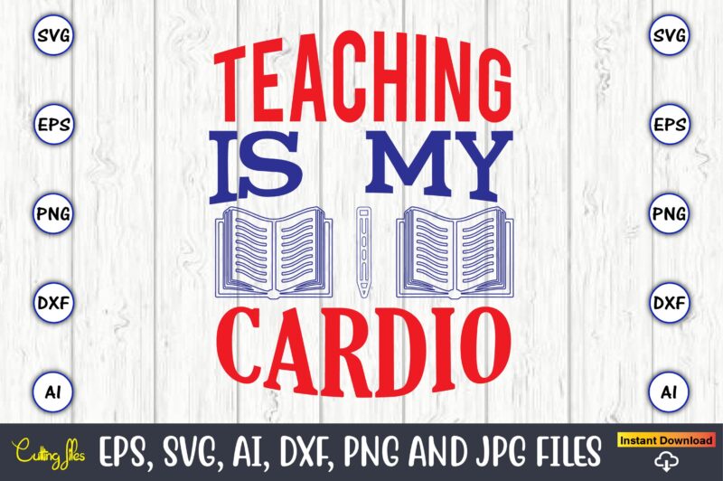 Teaching is my cardio,Teacher,Teacher t-shirt,Teacher design,Teacher Svg Bundle, sublimation,Teacher svg sublimation, sublimation Teacher svg,Teacher Svg, Teacher day, Teacher bundle,Teacher Appreciation Svg, Funny Svg, School, Teacher, Shirt Svg, Last Day of